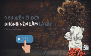 Có 3 việc ở Đời không nên làm, hãy nên tránh 3 chuyen o doi khong nen lam